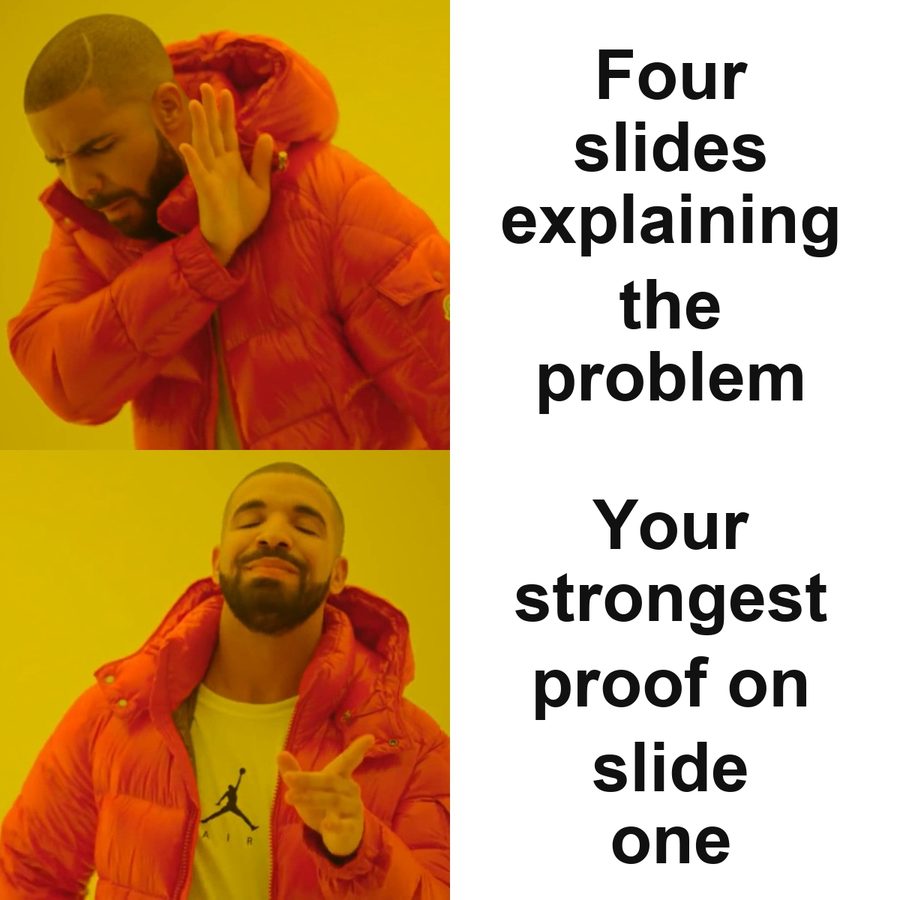 Drake rejecting four slides explaining the problem and preferring your strongest proof on slide one