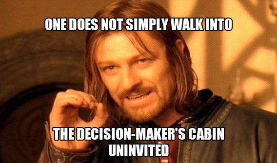 One does not simply meme: one does not simply walk into the decision-maker's cabin