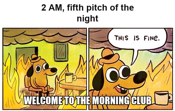 This is fine meme: still pitching at 2 AM in the Morning Club