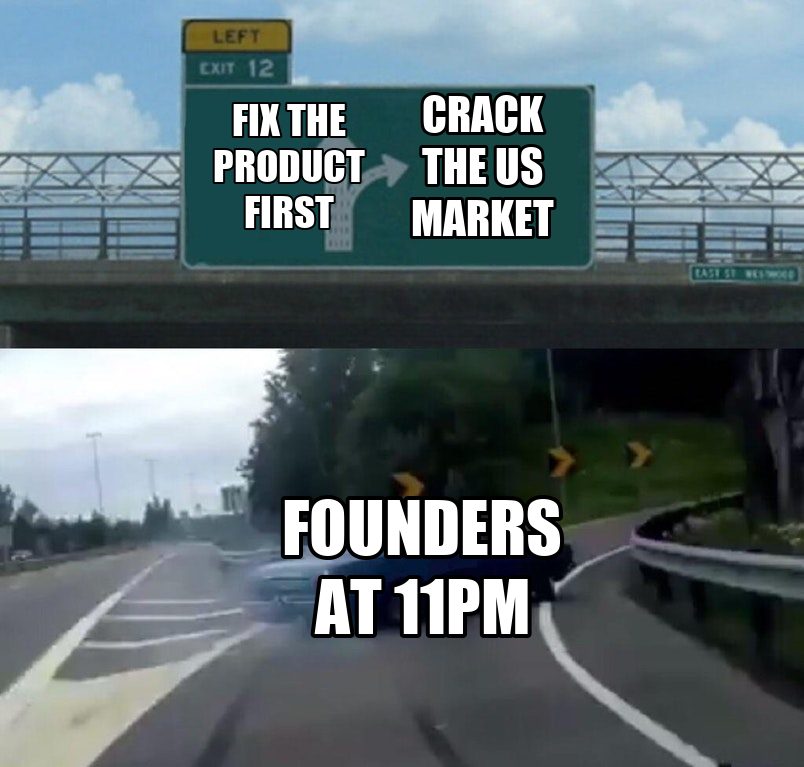 Founders at 11pm swerving from fixing the product to cracking the US market