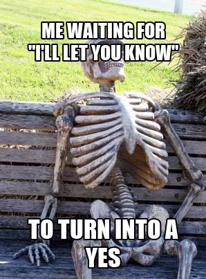 Waiting skeleton meme about waiting for an "I'll let you know" to become a yes